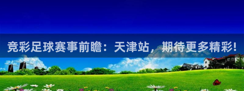  竞彩足球赛事前瞻：天津站，期待更多精彩!