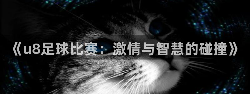  《u8足球比赛：激情与智慧的碰撞》