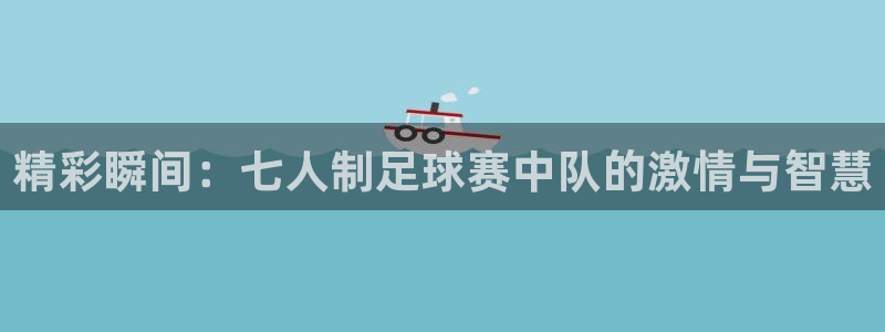 精彩瞬间：七人制足球赛中队的激情与智慧