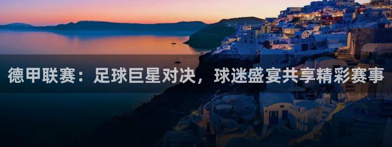 德甲联赛：足球巨星对决，球迷盛宴共享
