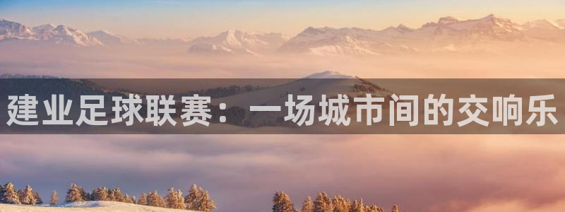 建业足球联赛：一场城市间的交响乐