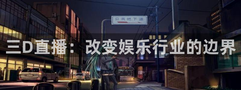 so米体育直播足球：三D直播：改变娱乐行业的边界